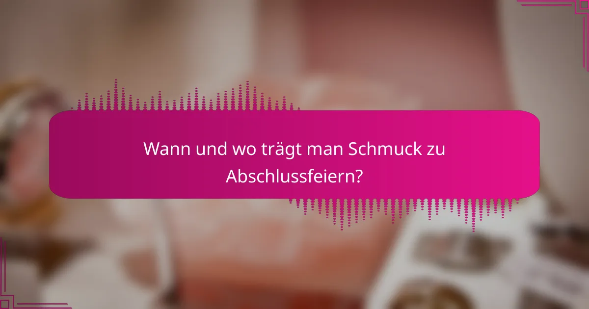Wann und wo trägt man Schmuck zu Abschlussfeiern?