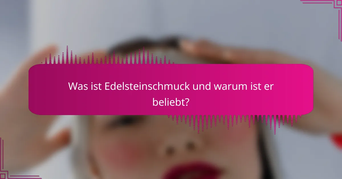 Was ist Edelsteinschmuck und warum ist er beliebt?
