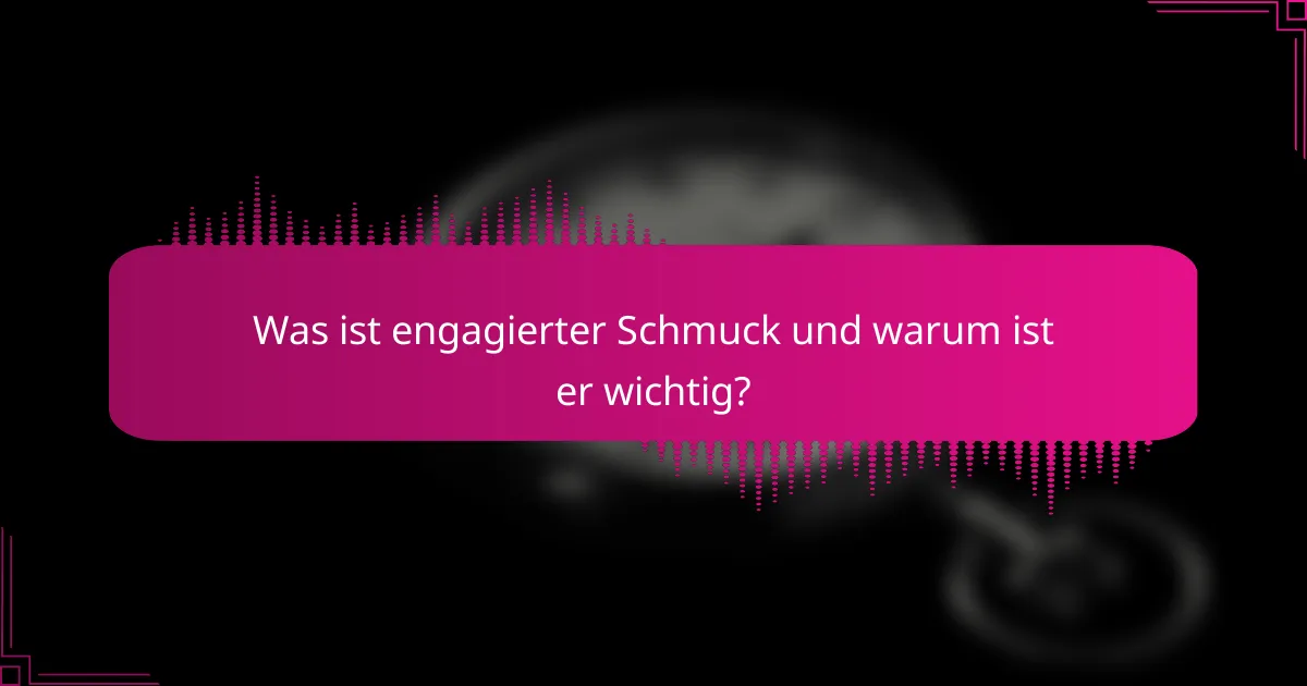 Was ist engagierter Schmuck und warum ist er wichtig?