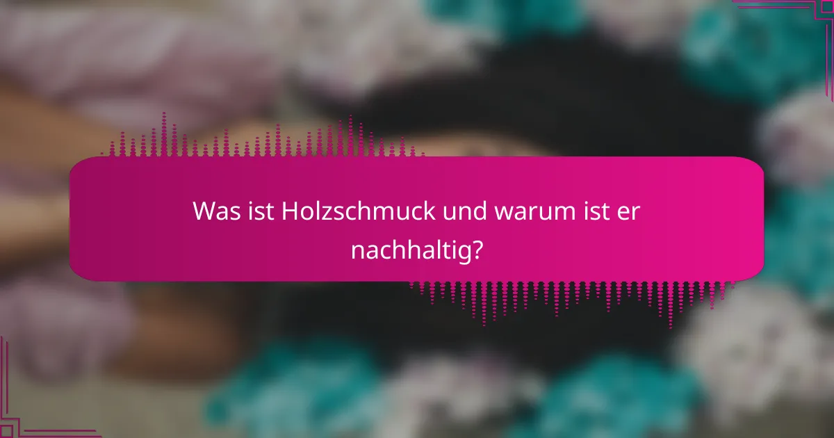Was ist Holzschmuck und warum ist er nachhaltig?