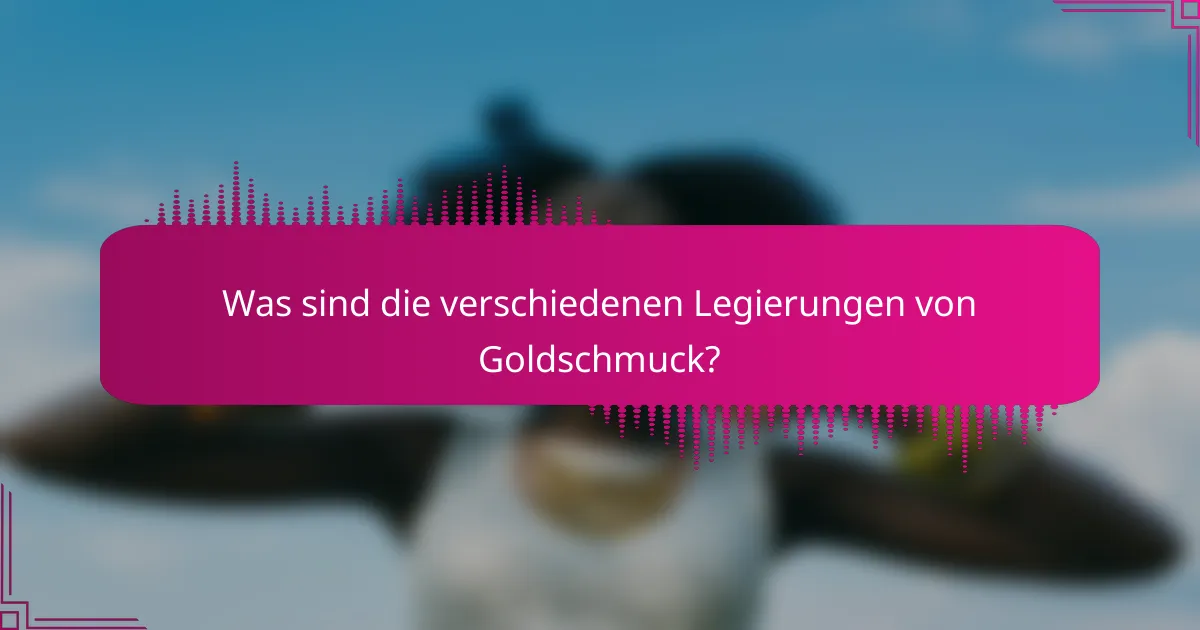 Was sind die verschiedenen Legierungen von Goldschmuck?