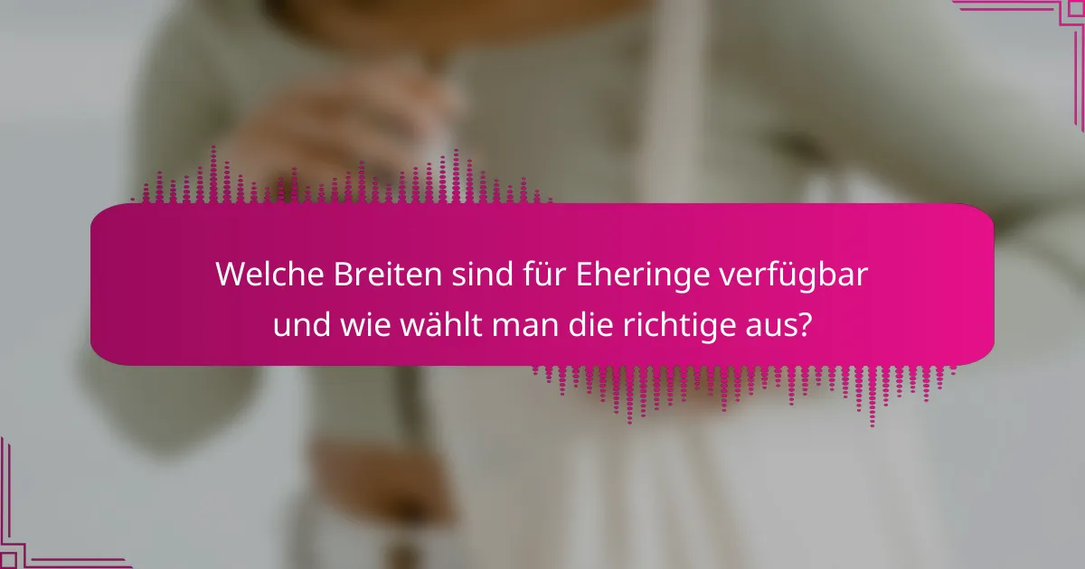 Welche Breiten sind für Eheringe verfügbar und wie wählt man die richtige aus?
