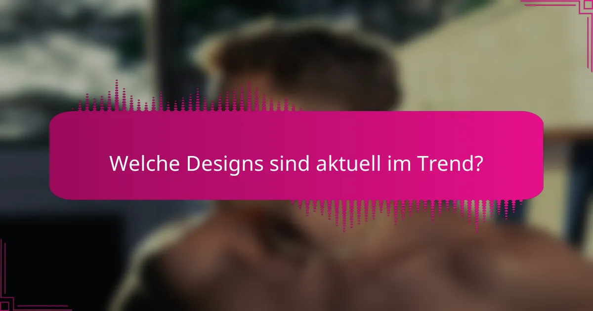 Welche Designs sind aktuell im Trend?