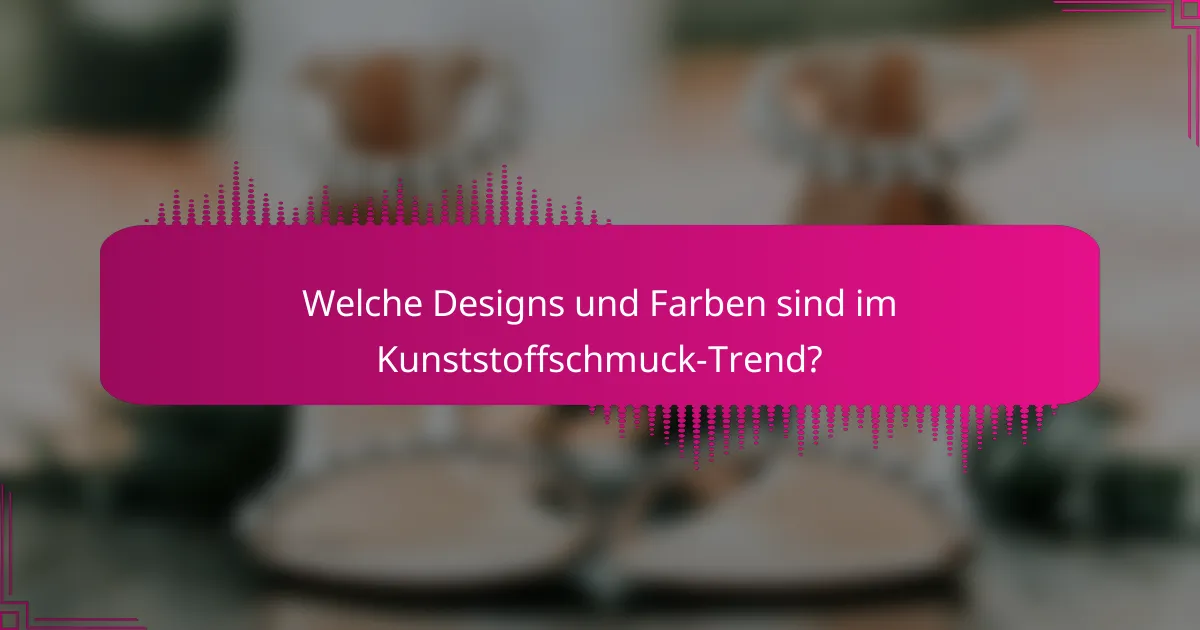 Welche Designs und Farben sind im Kunststoffschmuck-Trend?