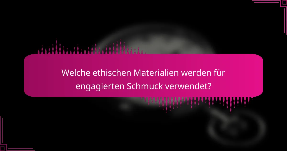 Welche ethischen Materialien werden für engagierten Schmuck verwendet?
