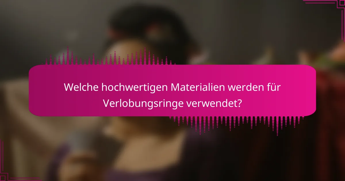 Welche hochwertigen Materialien werden für Verlobungsringe verwendet?