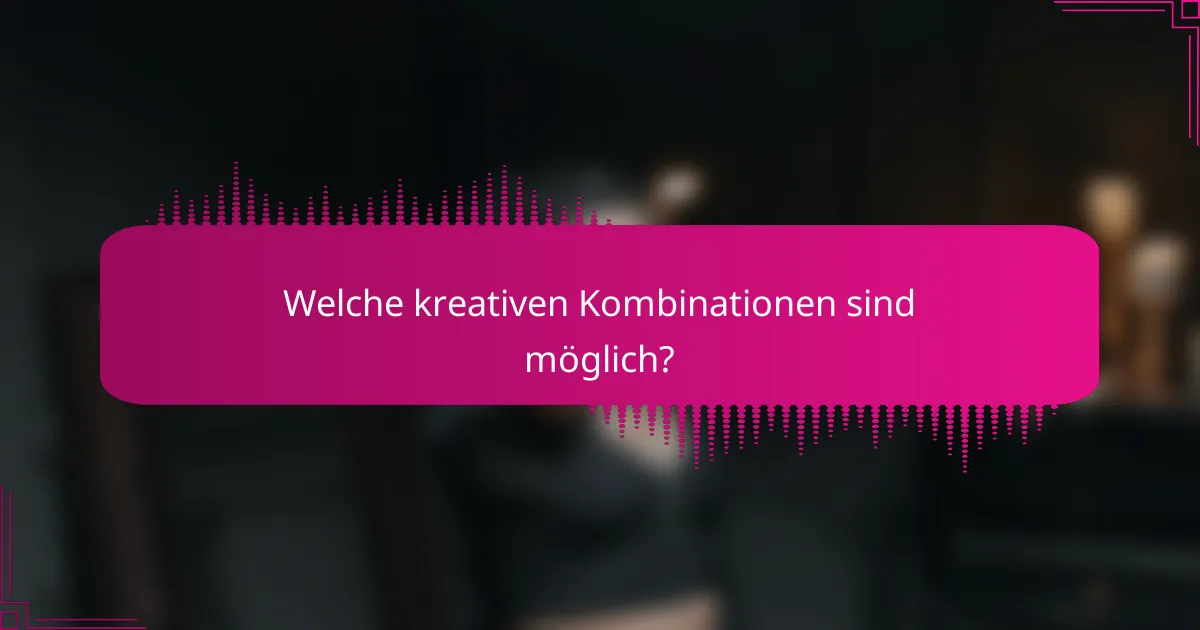 Welche kreativen Kombinationen sind möglich?