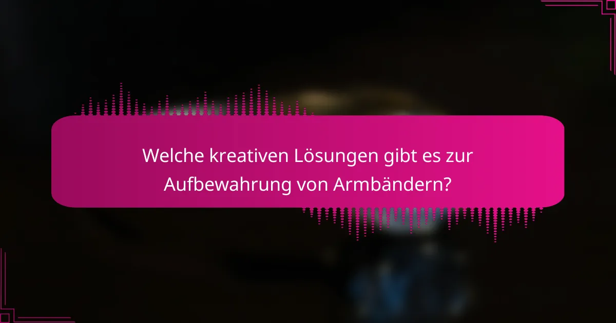 Welche kreativen Lösungen gibt es zur Aufbewahrung von Armbändern?