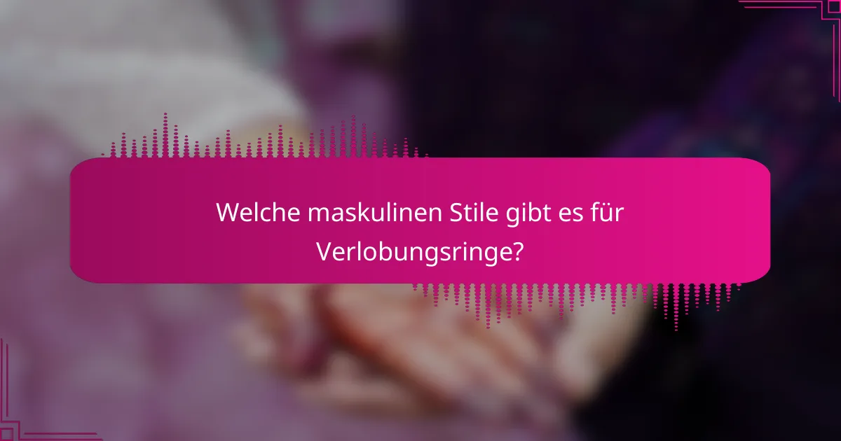 Welche maskulinen Stile gibt es für Verlobungsringe?