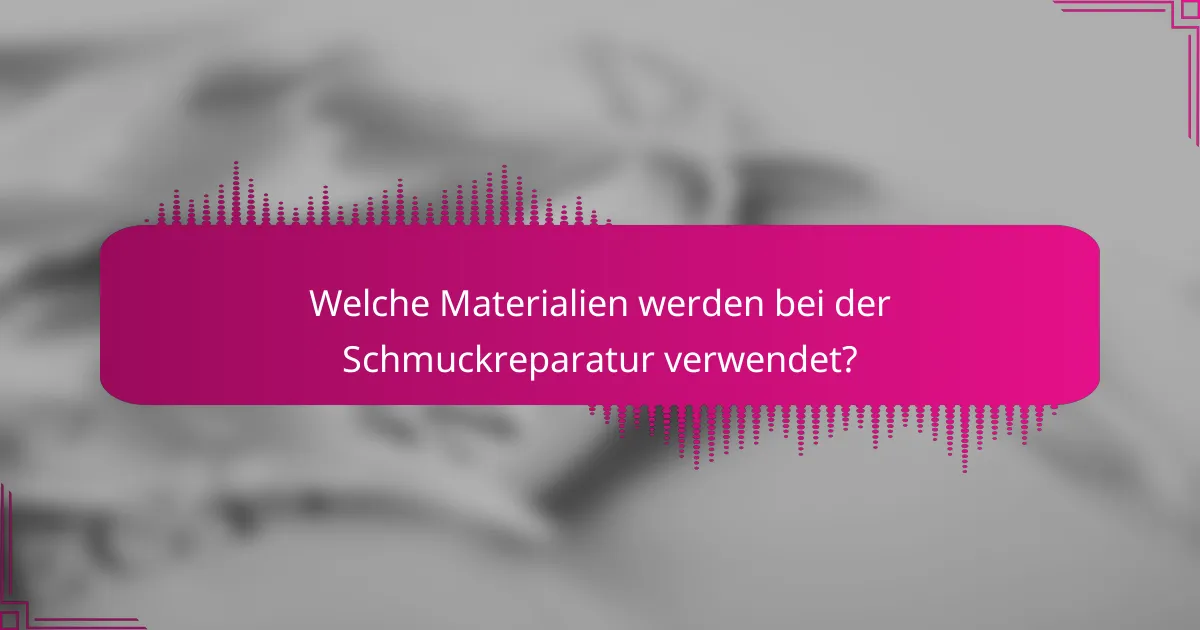 Welche Materialien werden bei der Schmuckreparatur verwendet?