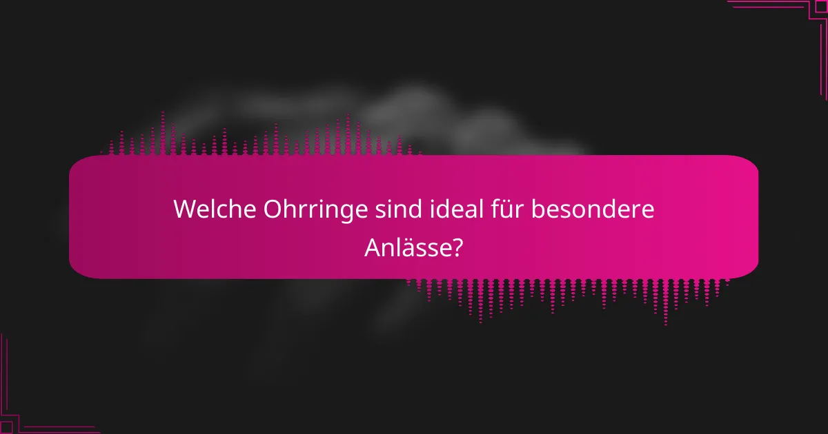 Welche Ohrringe sind ideal für besondere Anlässe?
