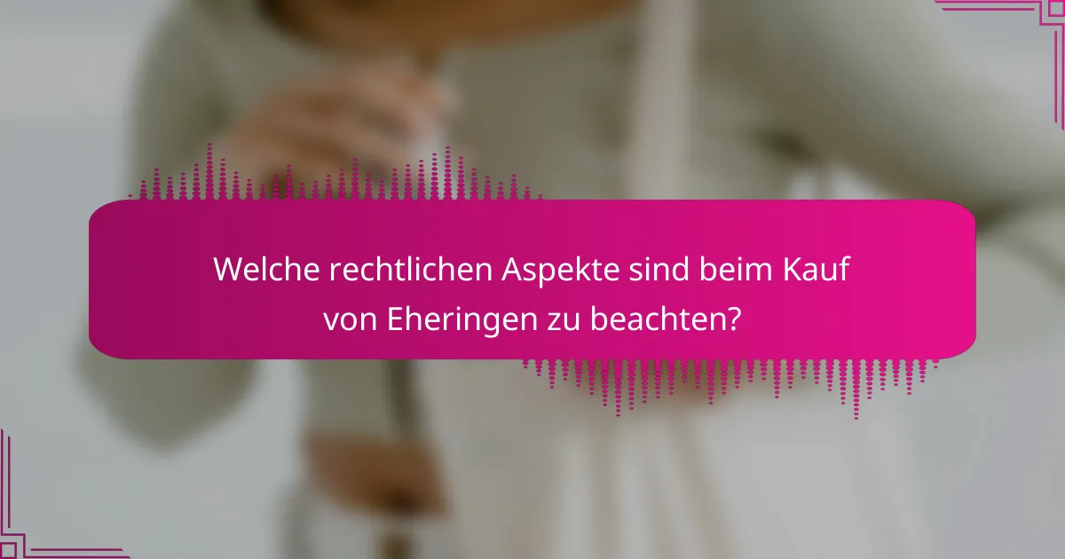 Welche rechtlichen Aspekte sind beim Kauf von Eheringen zu beachten?