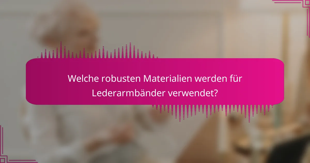 Welche robusten Materialien werden für Lederarmbänder verwendet?