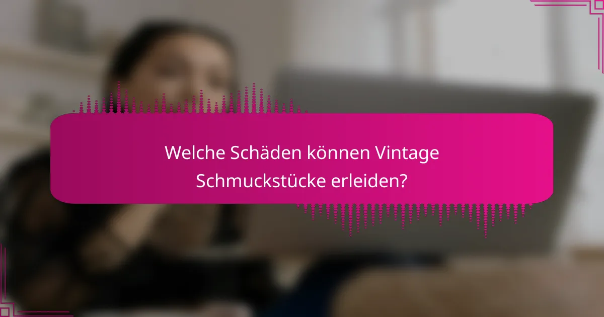 Welche Schäden können Vintage Schmuckstücke erleiden?