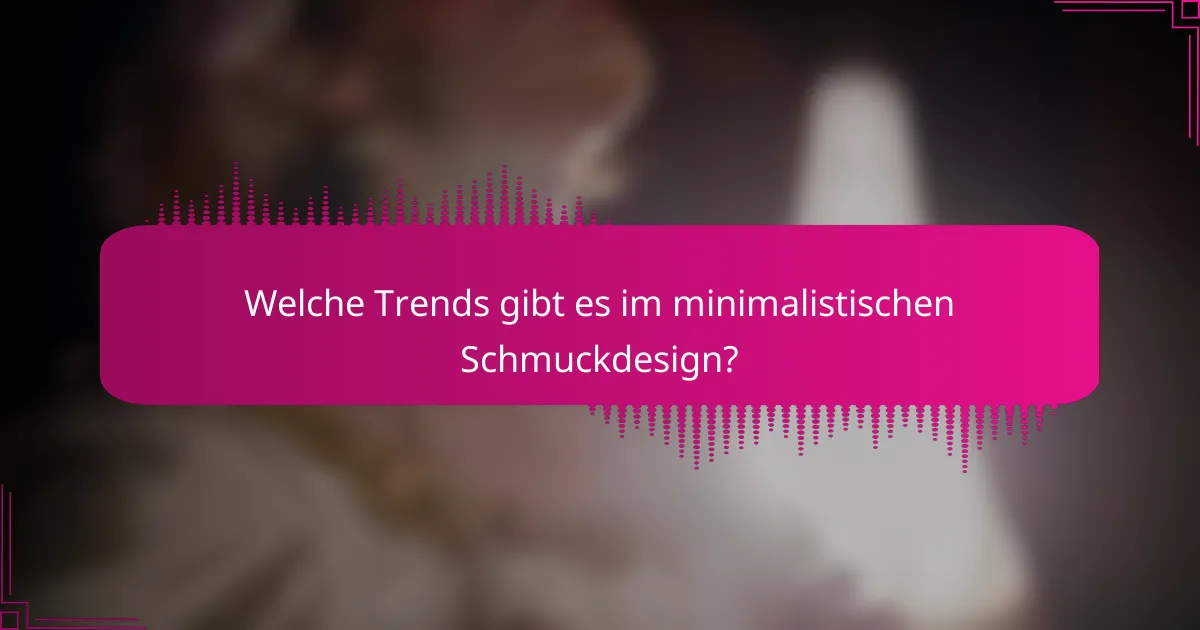 Welche Trends gibt es im minimalistischen Schmuckdesign?