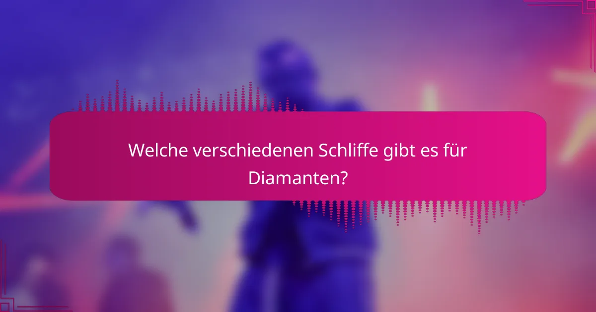 Welche verschiedenen Schliffe gibt es für Diamanten?