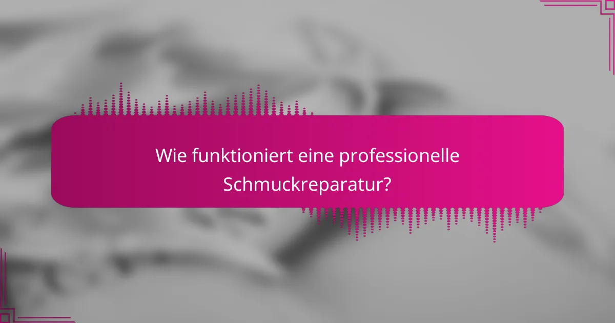 Wie funktioniert eine professionelle Schmuckreparatur?