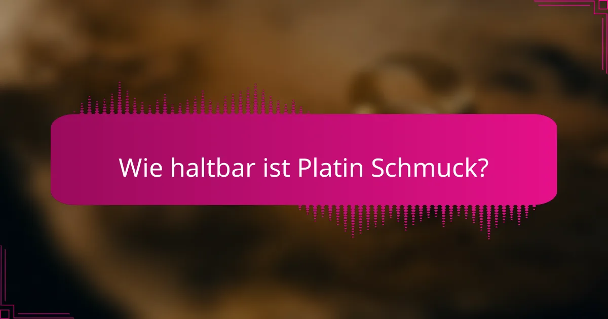 Wie haltbar ist Platin Schmuck?