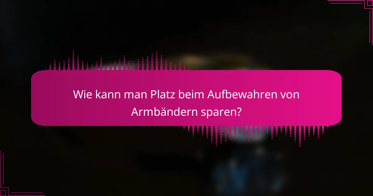 Wie kann man Platz beim Aufbewahren von Armbändern sparen?