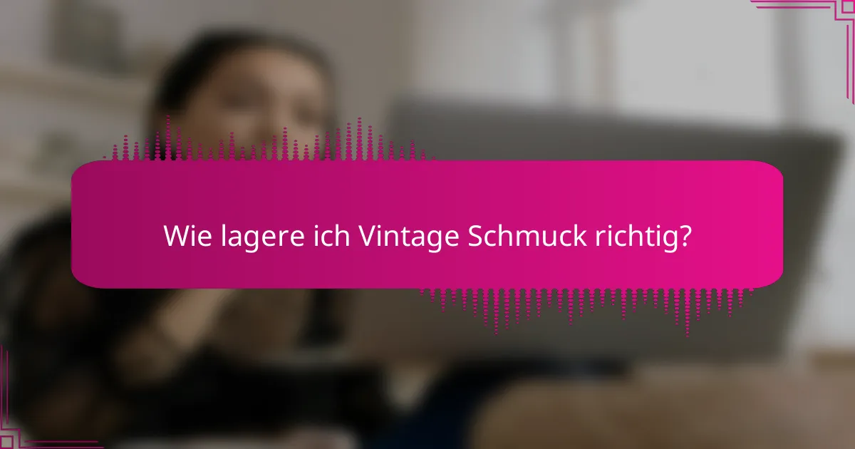 Wie lagere ich Vintage Schmuck richtig?