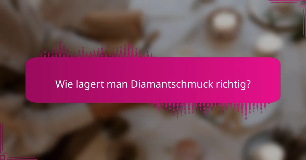 Wie lagert man Diamantschmuck richtig?