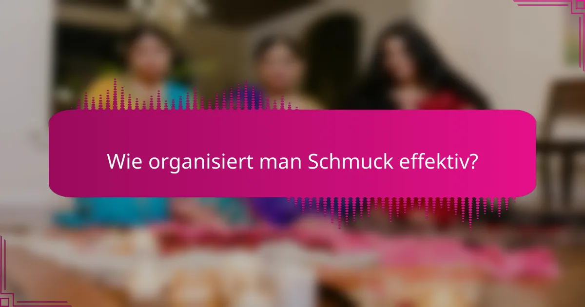 Wie organisiert man Schmuck effektiv?