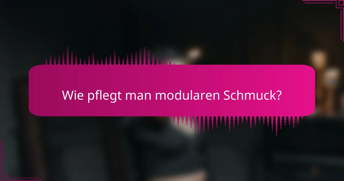 Wie pflegt man modularen Schmuck?