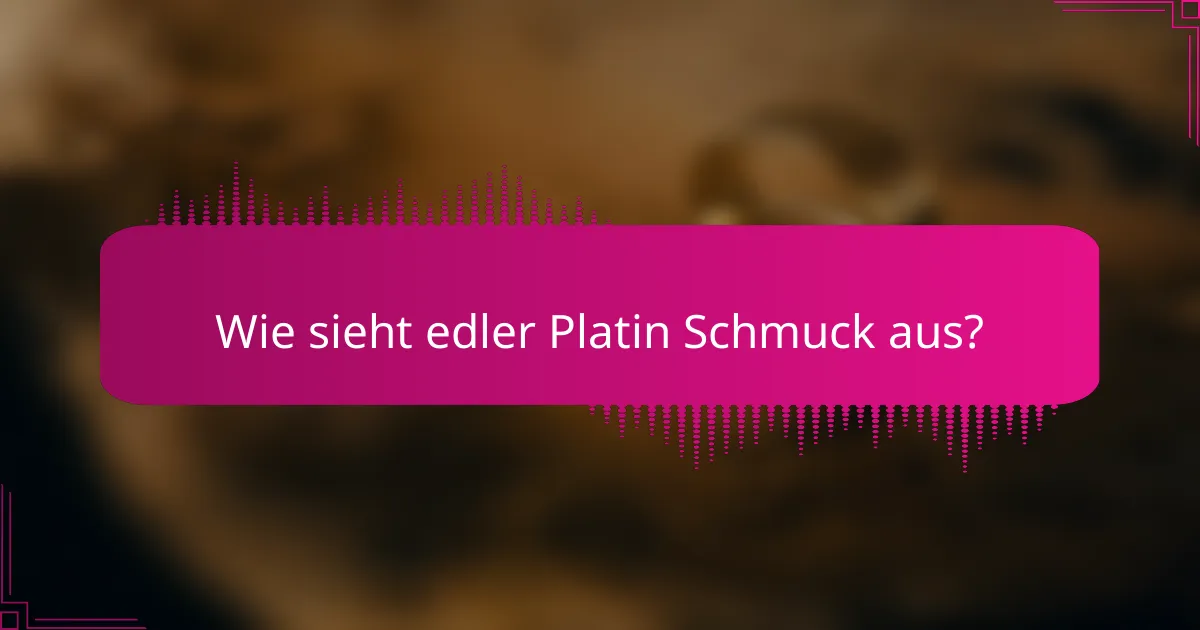 Wie sieht edler Platin Schmuck aus?