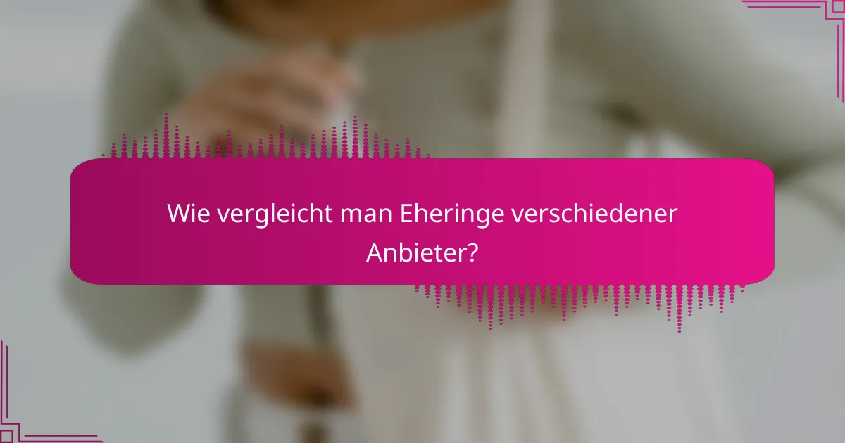 Wie vergleicht man Eheringe verschiedener Anbieter?
