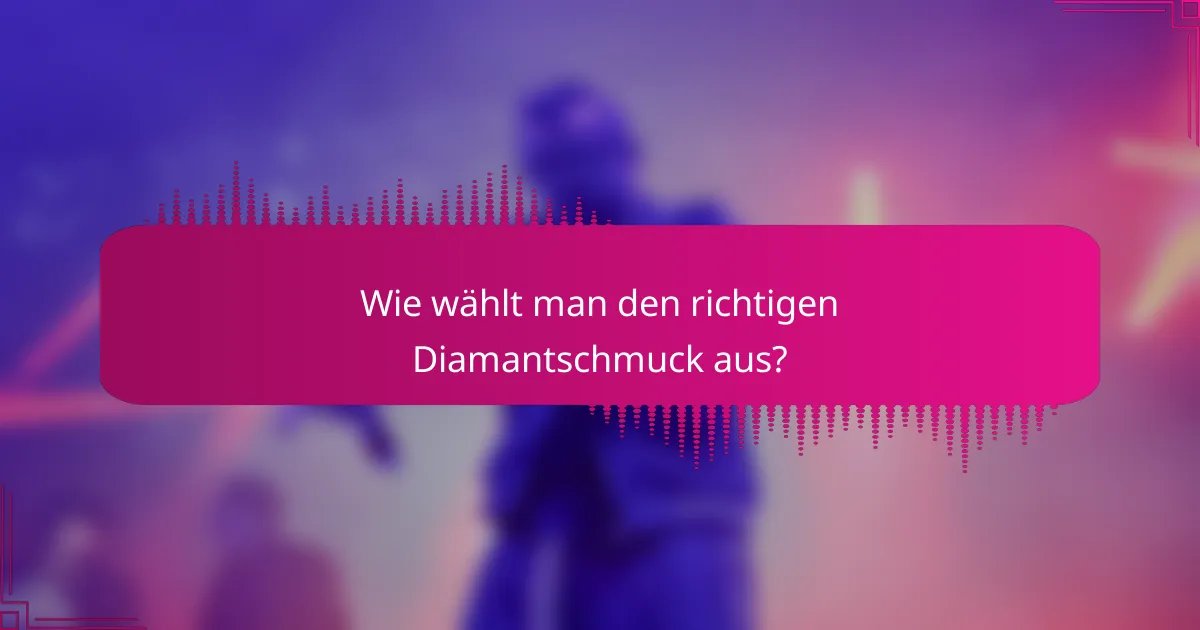 Wie wählt man den richtigen Diamantschmuck aus?