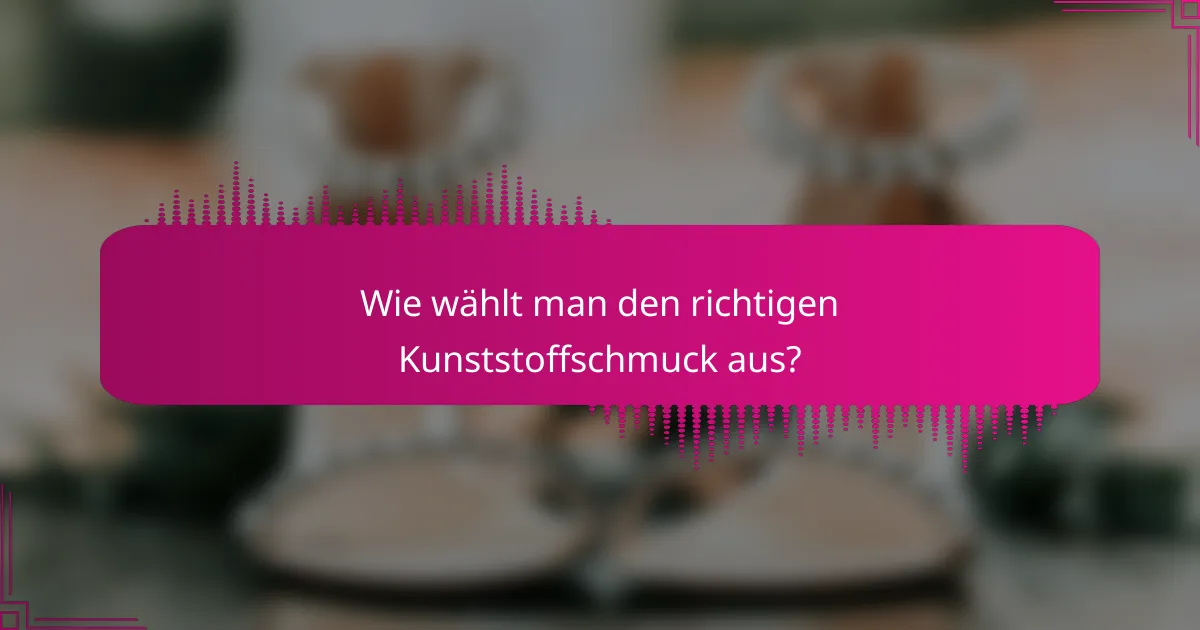 Wie wählt man den richtigen Kunststoffschmuck aus?