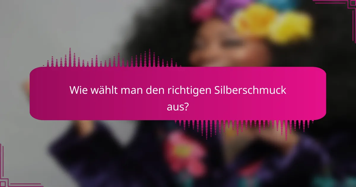 Wie wählt man den richtigen Silberschmuck aus?
