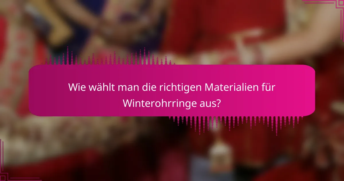 Wie wählt man die richtigen Materialien für Winterohrringe aus?