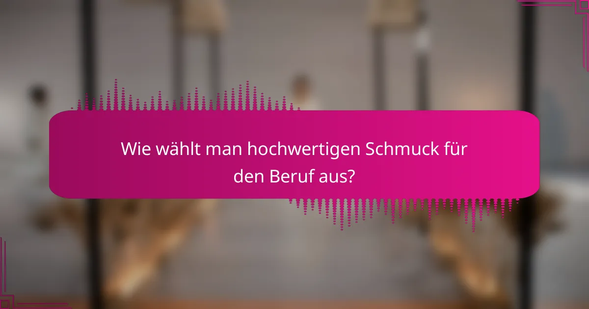 Wie wählt man hochwertigen Schmuck für den Beruf aus?