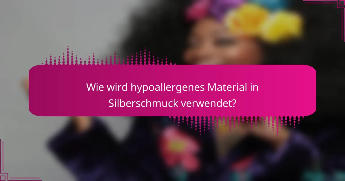 Wie wird hypoallergenes Material in Silberschmuck verwendet?
